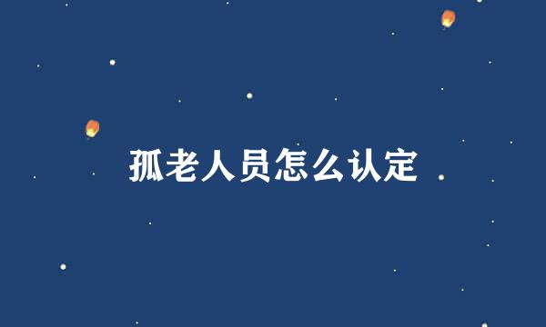 孤老人员怎么认定