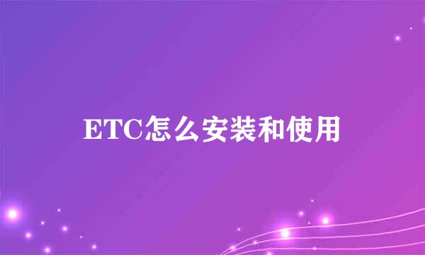 ETC怎么安装和使用