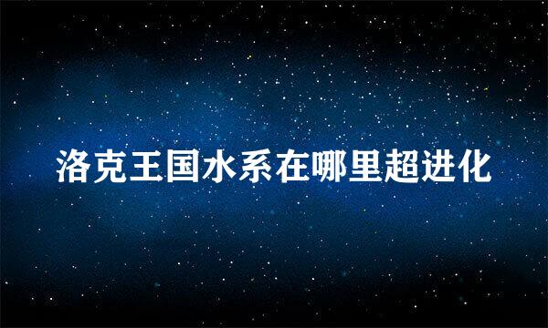 洛克王国水系在哪里超进化