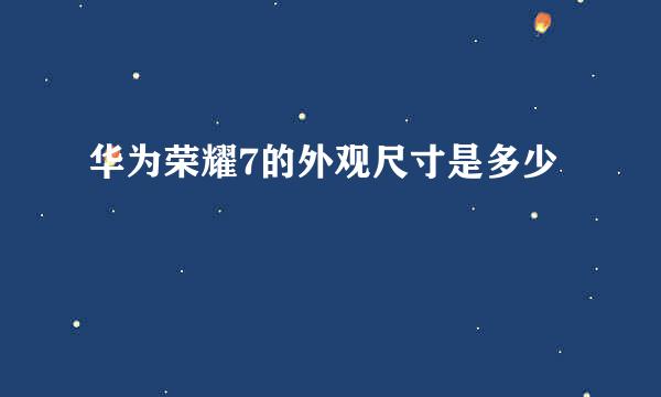 华为荣耀7的外观尺寸是多少