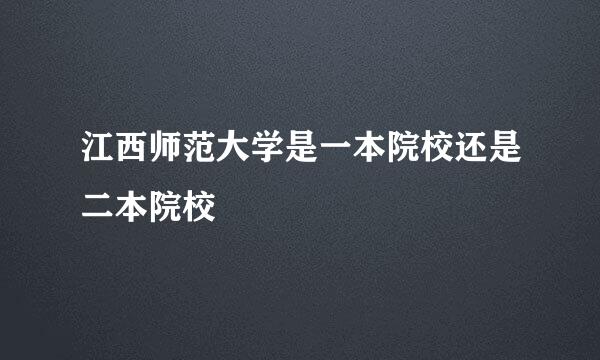 江西师范大学是一本院校还是二本院校