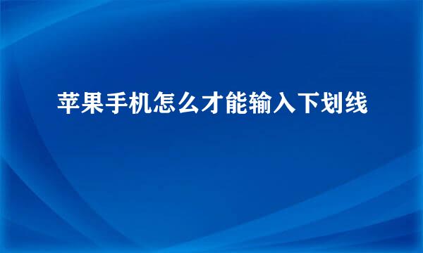 苹果手机怎么才能输入下划线