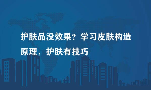 护肤品没效果?学习皮肤构造原理,护肤有技巧