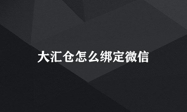 大汇仓怎么绑定微信