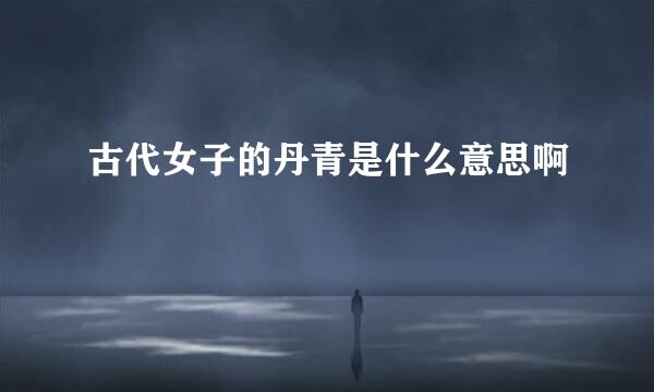 古代女子的丹青是什么意思啊