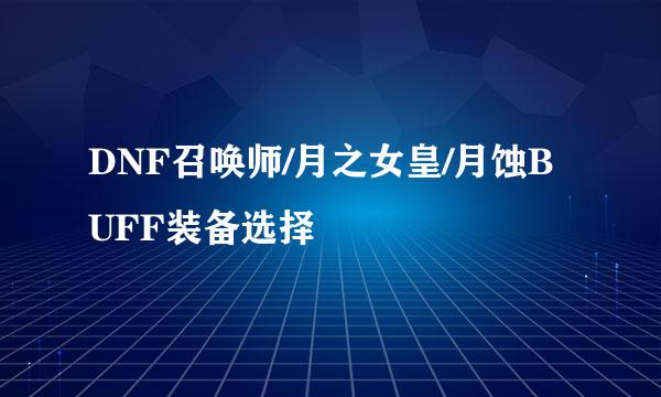 DNF召唤师/月之女皇/月蚀BUFF装备选择