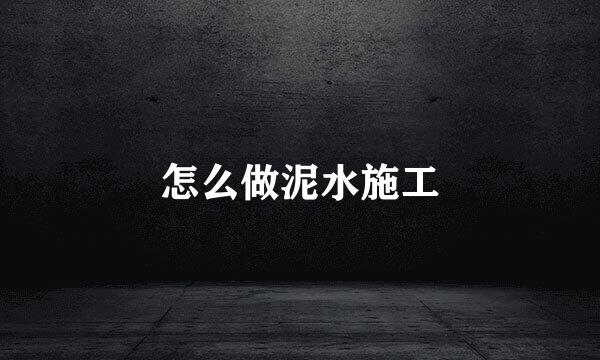 怎么做泥水施工