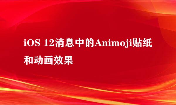 iOS 12消息中的Animoji贴纸和动画效果