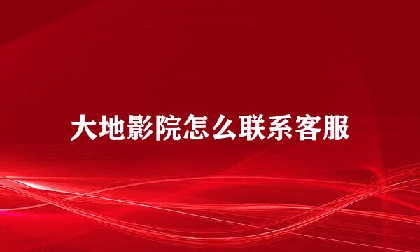 大地影院怎么联系客服