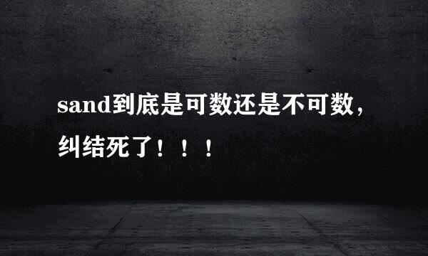 sand到底是可数还是不可数，纠结死了！！！