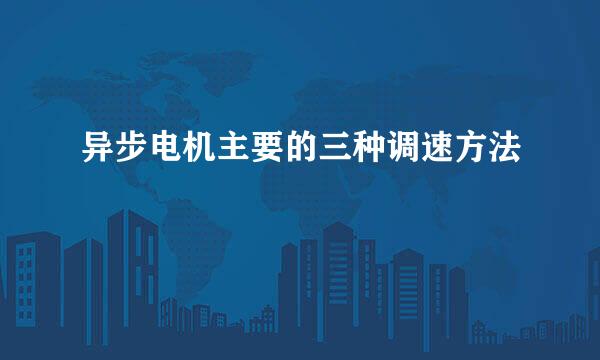 异步电机主要的三种调速方法