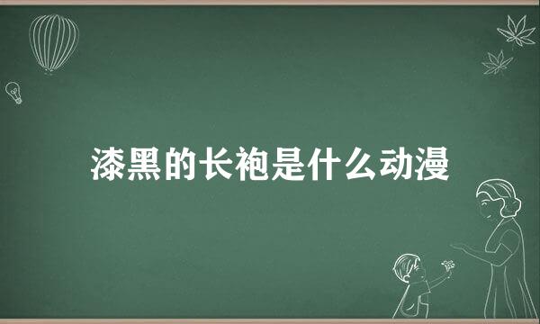 漆黑的长袍是什么动漫