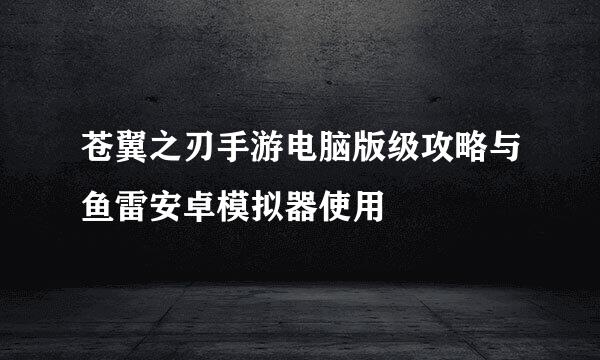 苍翼之刃手游电脑版级攻略与鱼雷安卓模拟器使用