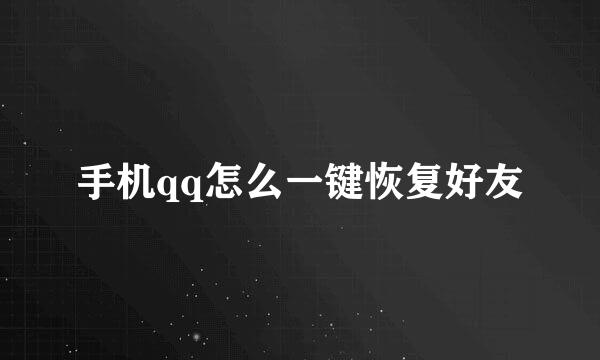 手机qq怎么一键恢复好友