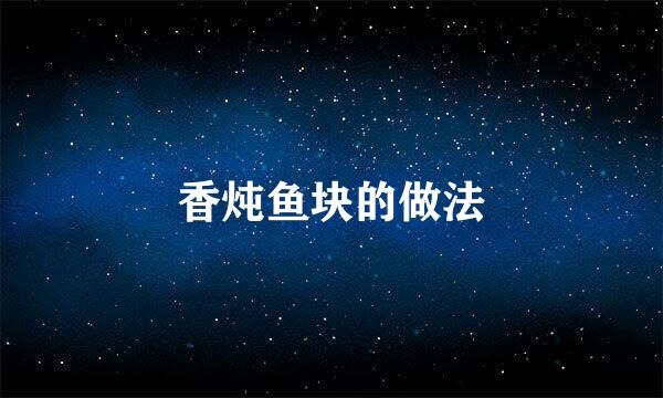 香炖鱼块的做法