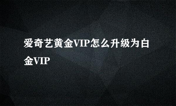 爱奇艺黄金VIP怎么升级为白金VIP