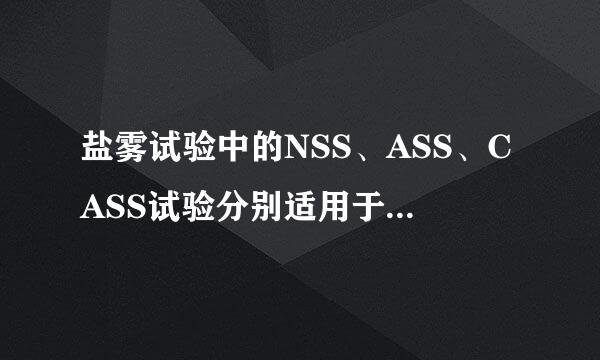 盐雾试验中的NSS、ASS、CASS试验分别适用于哪些产品的检测