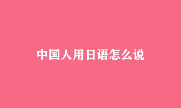 中国人用日语怎么说