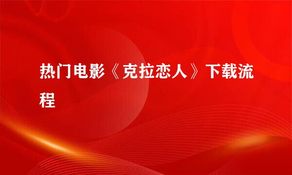 热门电影《克拉恋人》下载流程