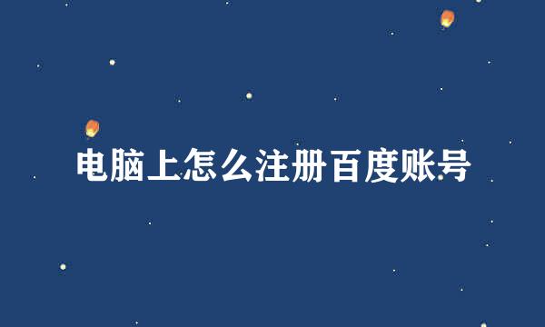 电脑上怎么注册百度账号