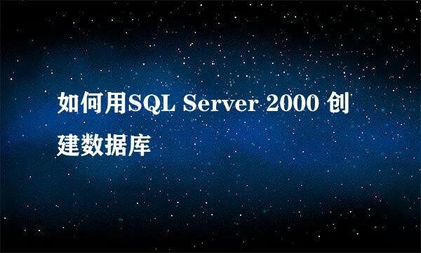 如何用SQL Server 2000 创建数据库