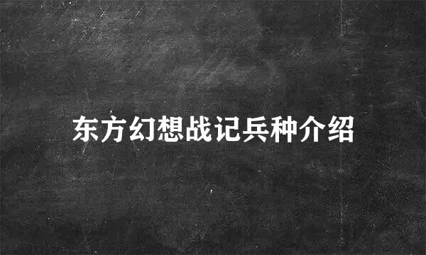 东方幻想战记兵种介绍