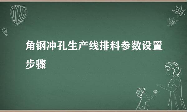 角钢冲孔生产线排料参数设置步骤