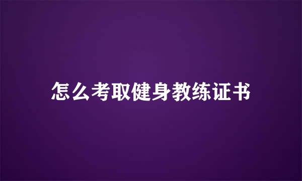 怎么考取健身教练证书