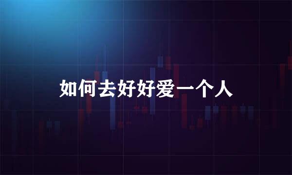如何去好好爱一个人