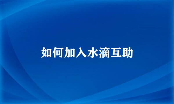 如何加入水滴互助