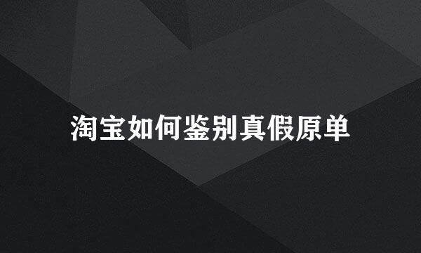 淘宝如何鉴别真假原单