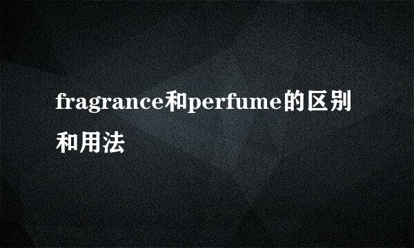 fragrance和perfume的区别和用法