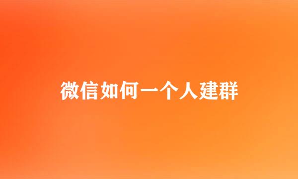 微信如何一个人建群