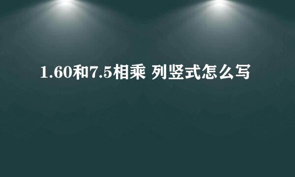 1.60和7.5相乘 列竖式怎么写