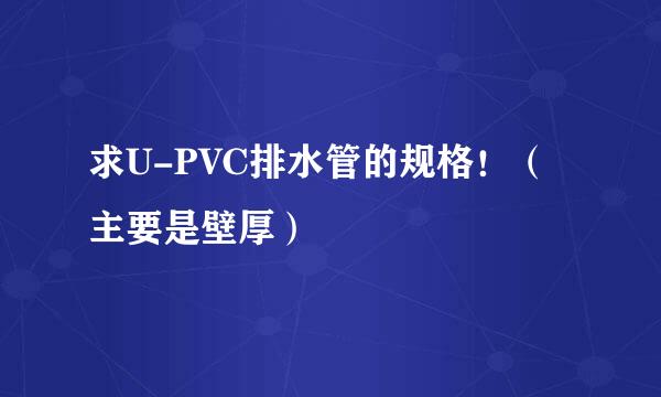 求U-PVC排水管的规格!(主要是壁厚)