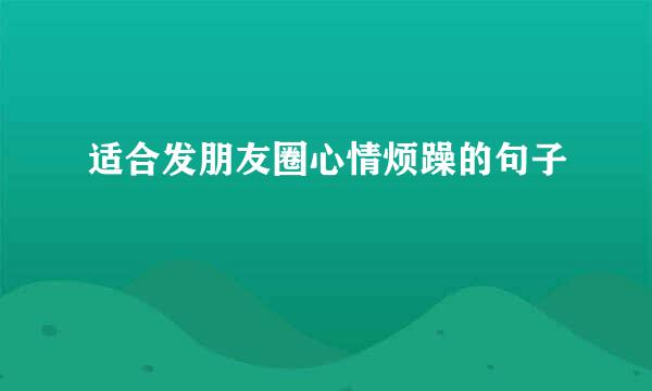 适合发朋友圈心情烦躁的句子