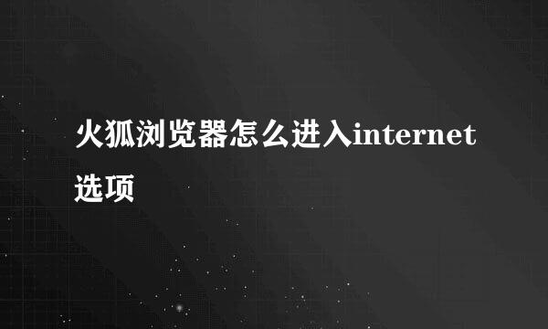 火狐浏览器怎么进入internet选项