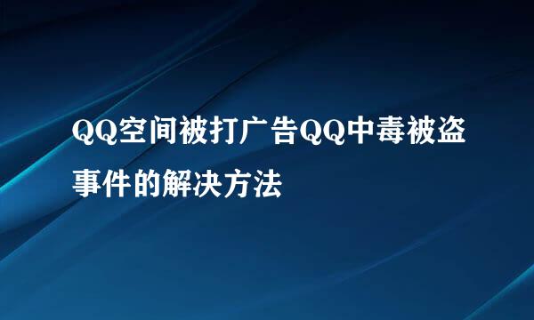 QQ空间被打广告QQ中毒被盗事件的解决方法