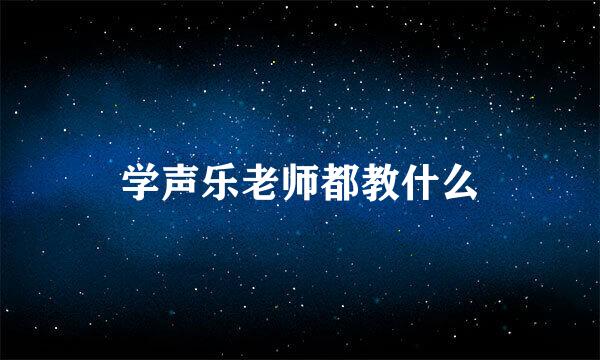 学声乐老师都教什么