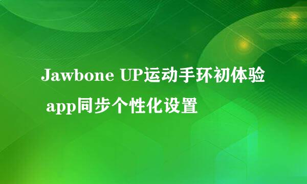 Jawbone UP运动手环初体验 app同步个性化设置