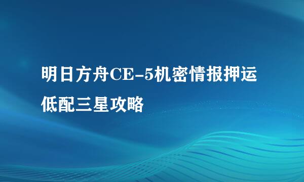 明日方舟CE-5机密情报押运 低配三星攻略
