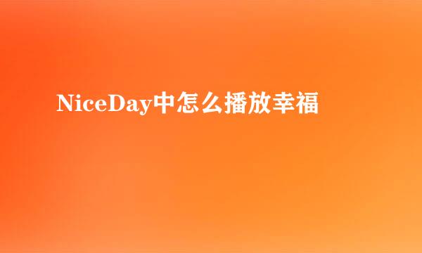 NiceDay中怎么播放幸福