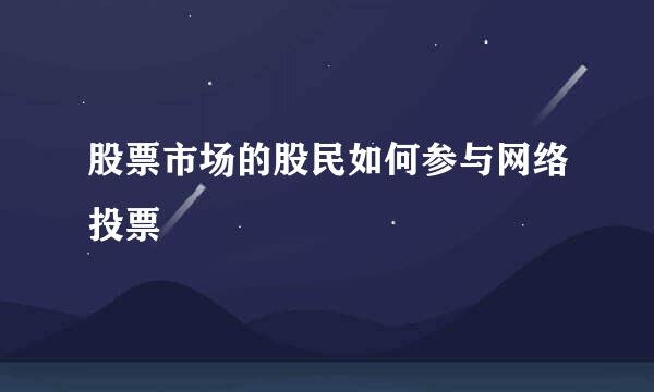 股票市场的股民如何参与网络投票