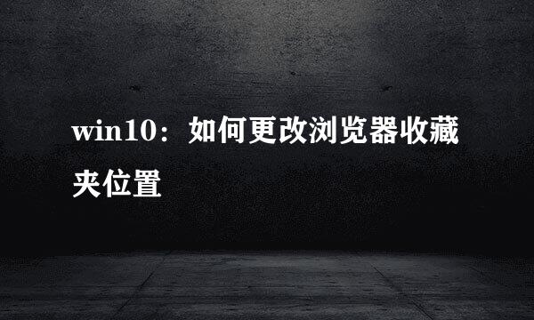 win10：如何更改浏览器收藏夹位置