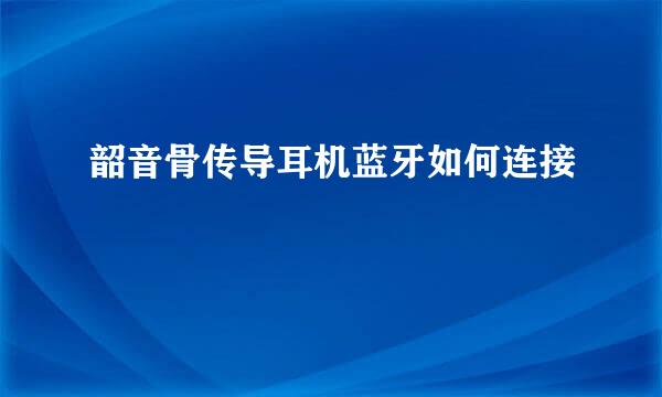 韶音骨传导耳机蓝牙如何连接