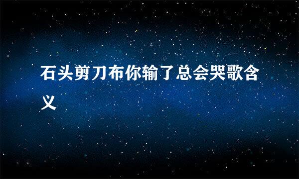 石头剪刀布你输了总会哭歌含义