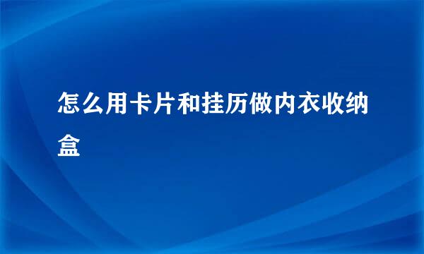 怎么用卡片和挂历做内衣收纳盒
