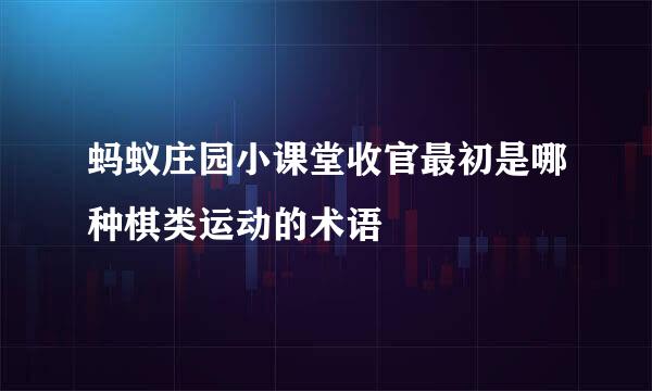 蚂蚁庄园小课堂收官最初是哪种棋类运动的术语