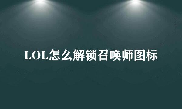 LOL怎么解锁召唤师图标