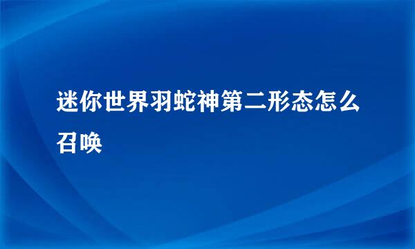 迷你世界羽蛇神第二形态怎么召唤